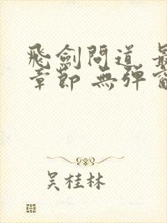 飞剑问道 最新章节 无弹窗