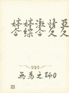 婷婷激情亚洲综合综合久久