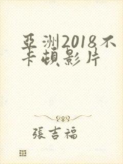 亚洲2018不卡顿影片
