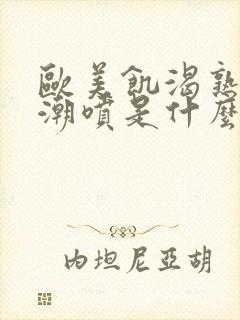 欧美饥渴熟妇高潮喷是什么