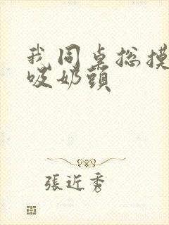 我同桌总摸我胸吸奶头