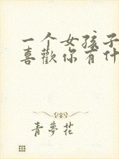 一个女孩子喜不喜欢你有什么表现