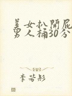 美女扒开屁股让男人桶30分钟