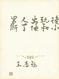 男人出轨后直接断了他和小三的联系