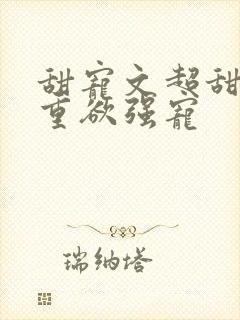 甜宠文超甜男主重欲强宠封面