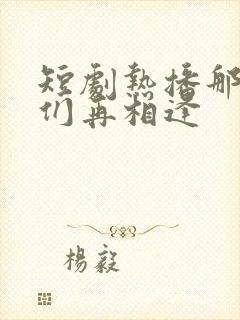 短剧热播那年我们再相逢