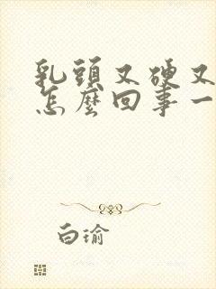 乳头又硬又疼是怎么回事一碰就疼