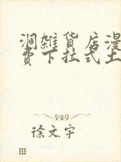 洞杂货店漫画免费下拉式土豪漫画