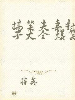 搞笑夫妻对话段子大全 爆笑