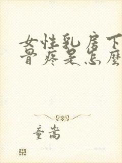 女性乳房下面肋骨疼是怎么回事