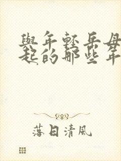 与年轻岳母在一起的那些年电影在线观看