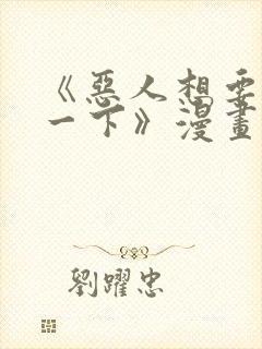 《恶人想要抢救一下》漫画187话免费