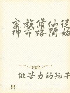 家族修仙从二郎神命格开始免费阅读全文小说