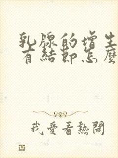 乳腺的增生乳腺有结节怎么办