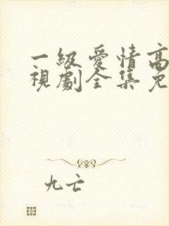 一级爱情高清电视剧全集免费观看