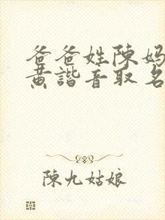 爸爸姓陈妈妈姓黄谐音取名