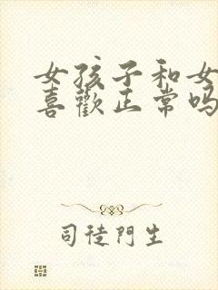 女孩子和女孩子喜欢正常吗