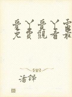 爱丫爱丫电视剧免费观看最新章节