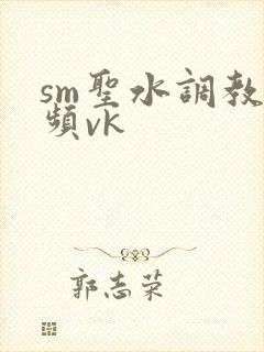 sm圣水调教视频vk