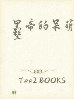 黑帝的呆萌妻完整