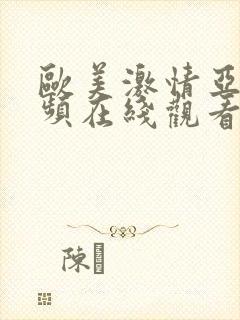 欧美激情亚洲视频在线观看