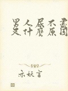 男人尿不尽尿分叉什么原因