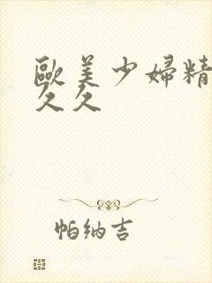 欧美少妇精品久久久