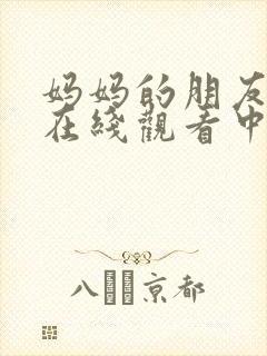 妈妈的朋友免费在线观看中文字幕