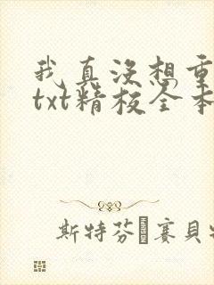 我真没想重生啊txt精校全本下载