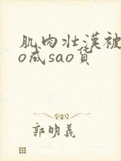 肌肉壮汉被cao成sao货