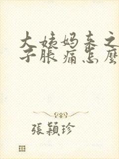 大姨妈来之前肚子胀痛怎么办