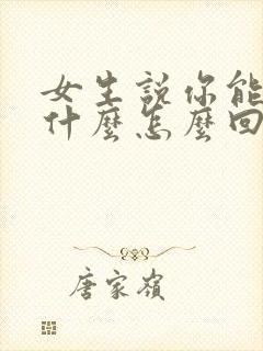 女生说你能给我什么怎么回复