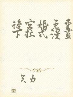 后宫婚免费观看下拉式漫画