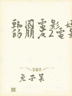 韩国电影 妈妈的朋友2电影