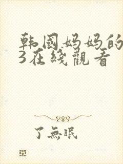 韩国妈妈的朋友3在线观看