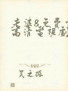 老婆8免费完整高清电视剧在哪里看