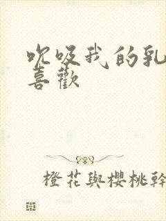 吮吸我的乳房我喜欢