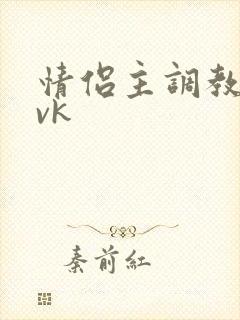 情侣主调教视频vk