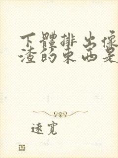 下体排出像豆腐渣的东西是什么原因?