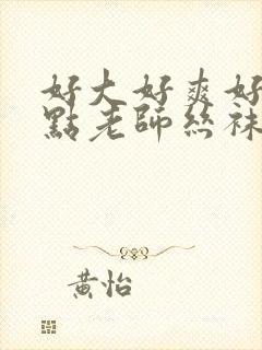 好大好爽好硬快点老师丝袜