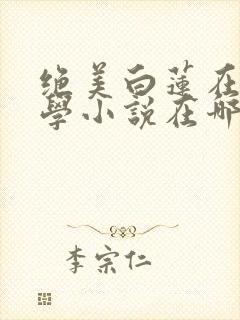 绝美白莲在线教学小说在哪看封面