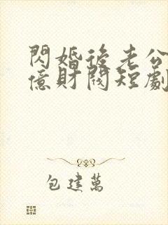 闪婚后老公是千亿财阀短剧