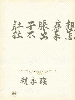 肚子胀疼想拉屎拉不出来怎么回事