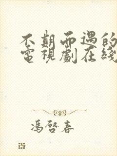 不期而遇的生活电视剧在线观看全集免费