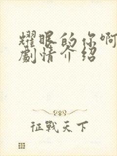 耀眼的你啊分集剧情介绍