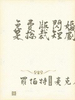 免费版闪婚老公是总裁短剧