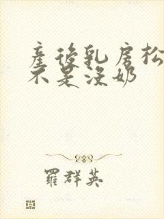 产后乳房松软是不是没奶