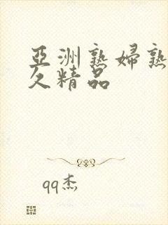 亚洲熟妇熟女久久精品