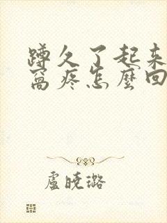 蹲久了起来膝盖窝疼怎么回事