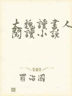 大魏读书人在线阅读小说